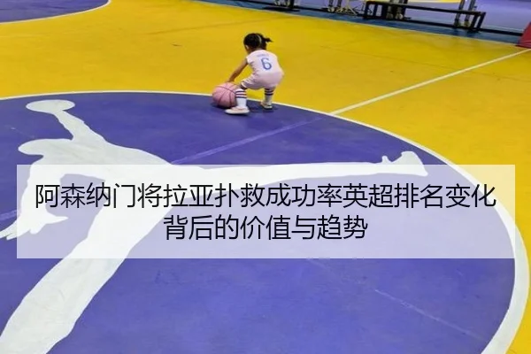阿森纳门将拉亚扑救成功率英超排名变化背后的价值与趋势