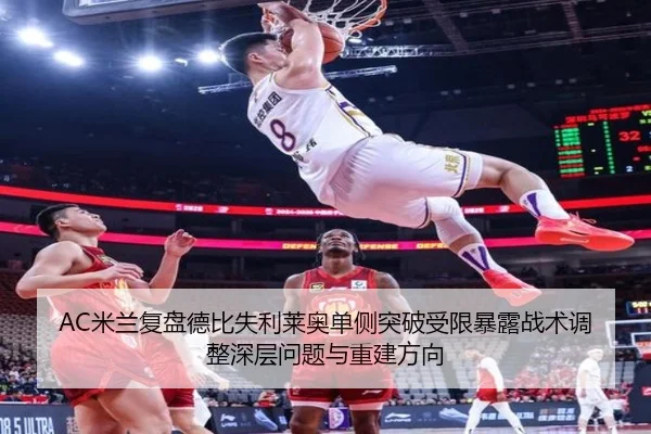 AC米兰复盘德比失利莱奥单侧突破受限暴露战术调整深层问题与重建方向 - kaiyun